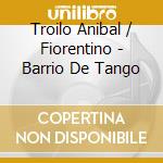 Troilo Anibal / Fiorentino - Barrio De Tango cd musicale di Troilo Anibal / Fiorentino