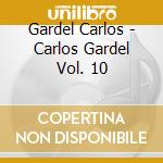 Gardel Carlos - Carlos Gardel Vol. 10 cd musicale di Gardel Carlos