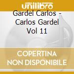 Gardel Carlos - Carlos Gardel Vol 11 cd musicale di Gardel Carlos