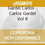 Gardel Carlos - Carlos Gardel Vol 8 cd musicale di Gardel Carlos