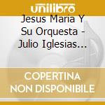 Jesus Maria Y Su Orquesta - Julio Iglesias Los Mas Grandes cd
