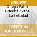 Ortega Palito - Grandes Exitos - La Felicidad cd