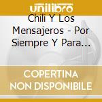 Chili Y Los Mensajeros - Por Siempre Y Para Siempre cd musicale di Chili Y Los Mensajeros