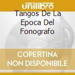 Tangos De La Epoca Del Fonografo cd musicale
