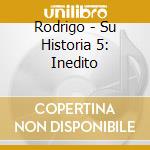 Rodrigo - Su Historia 5: Inedito cd musicale di Rodrigo