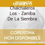Chalchaleros Los - Zamba De La Siembra cd musicale di Chalchaleros Los