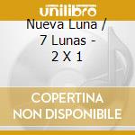 Nueva Luna / 7 Lunas - 2 X 1 cd