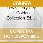Lewis Jerry Lee - Golden Collection Ed. Esp. cd musicale di Lewis Jerry Lee