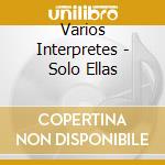 Varios Interpretes - Solo Ellas cd musicale di Varios Interpretes