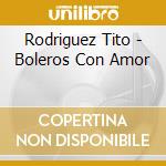 Rodriguez Tito - Boleros Con Amor cd musicale di Rodriguez Tito