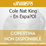 Cole Nat King - En Espa?Ol cd musicale di Cole Nat King