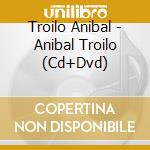 Troilo Anibal - Anibal Troilo (Cd+Dvd) cd musicale di Troilo Anibal