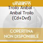 Troilo Anibal - Anibal Troilo (Cd+Dvd) cd