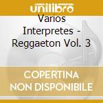 Varios Interpretes - Reggaeton Vol. 3 cd musicale di Varios Interpretes