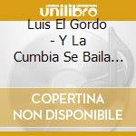 Luis El Gordo - Y La Cumbia Se Baila Asi (Arg) cd musicale di Luis El Gordo