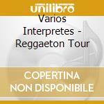 Varios Interpretes - Reggaeton Tour cd musicale di Varios Interpretes