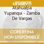 Atahualpa Yupanqui - Zamba De Vargas cd musicale di Atahualpa Yupanqui