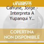 Cafrune, Jorge - Interpreta A Yupanqui Y.. cd musicale di Cafrune, Jorge