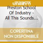 Preston School Of Industry - All This Sounds Gas