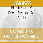 Medusa - A Dos Pasos Del Cielo cd
