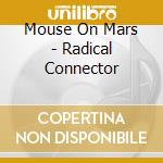 Mouse On Mars - Radical Connector cd musicale di Mouse On Mars