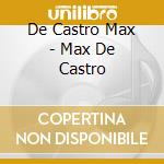 De Castro Max - Max De Castro cd musicale di De Castro Max