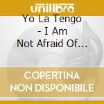 Yo La Tengo - I Am Not Afraid Of You And I W cd musicale di Yo La Tengo