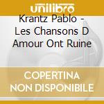 Krantz Pablo - Les Chansons D Amour Ont Ruine cd