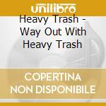 Heavy Trash - Way Out With Heavy Trash cd