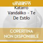 Katarro Vandaliko - Te De Estilo cd musicale di Katarro Vandaliko