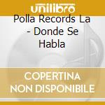 Polla Records La - Donde Se Habla cd musicale di Polla Records La