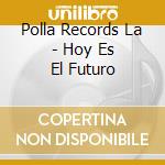 Polla Records La - Hoy Es El Futuro cd musicale di Polla Records La