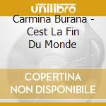 Carmina Burana - Cest La Fin Du Monde cd musicale di Carmina Burana