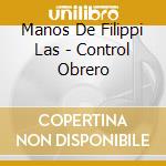 Manos De Filippi Las - Control Obrero cd musicale di Manos De Filippi Las