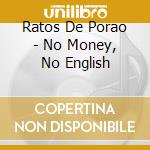 Ratos De Porao - No Money, No English cd musicale di Ratos De Porao