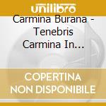 Carmina Burana - Tenebris Carmina In Domina Ser cd musicale di Carmina Burana