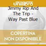 Jimmy Rip And The Trip - Way Past Blue cd