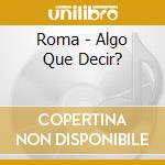 Roma - Algo Que Decir? cd musicale di Roma