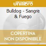 Bulldog - Sangre & Fuego cd musicale di Bulldog
