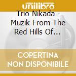 Trio Nikada - Muzik From The Red Hills Of Ni cd