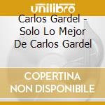 Carlos Gardel - Solo Lo Mejor De Carlos Gardel cd
