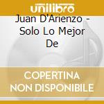 Juan D'Arienzo - Solo Lo Mejor De cd musicale di Juan D'arienzo