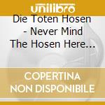 Die Toten Hosen - Never Mind The Hosen Here S Di cd musicale di Die Toten Hosen