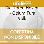 Die Toten Hosen - Opium Furs Volk cd musicale di Die Toten Hosen