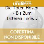 Die Toten Hosen - Bis Zum Bitteren Ende ,Live cd