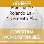 Mancha De Rolando La - 1 Cemento Al Palo cd musicale di Mancha De Rolando La