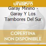 Garay Minino - Garay Y Los Tambores Del Sur cd
