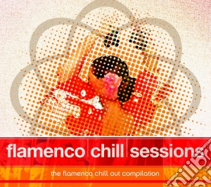 Flamenco Chill Sessions cd musicale di ARTISTI VARI