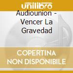 Audiounion - Vencer La Gravedad cd