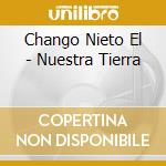 Chango Nieto El - Nuestra Tierra cd musicale di Chango Nieto El